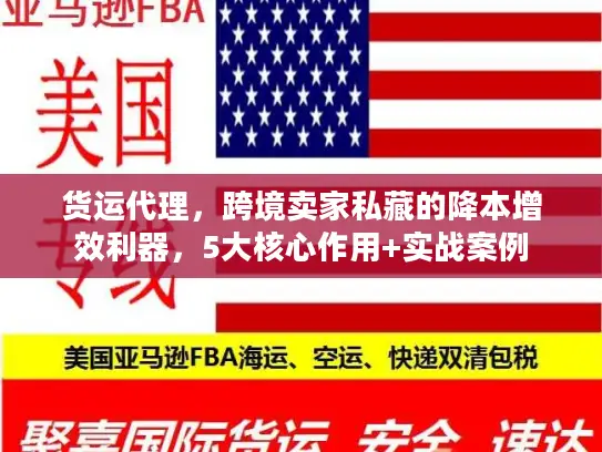 货运代理，跨境卖家私藏的降本增效利器，5大核心作用+实战案例