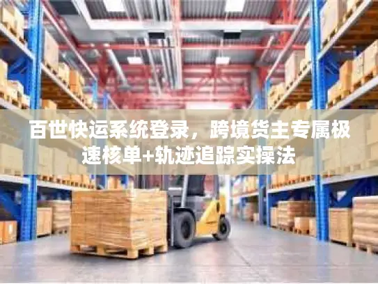 百世快运系统登录，跨境货主专属极速核单+轨迹追踪实操法