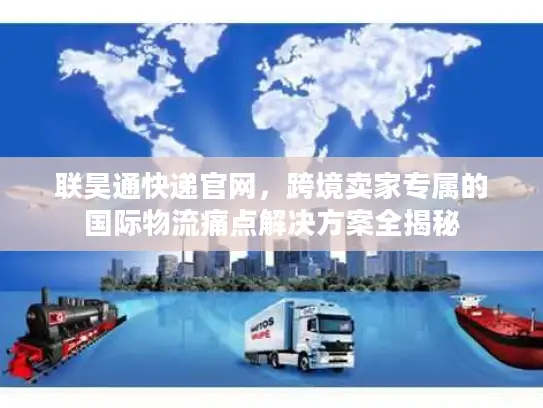 联昊通快递官网，跨境卖家专属的国际物流痛点解决方案全揭秘