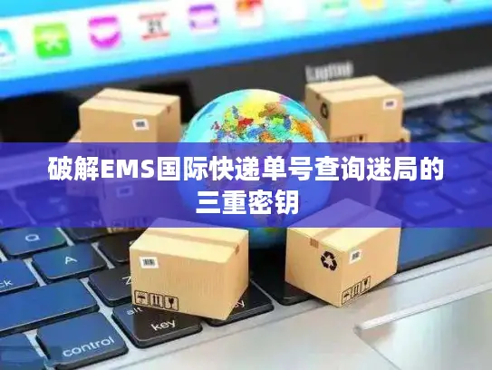 破解EMS国际快递单号查询迷局的三重密钥