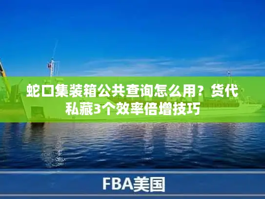 蛇口集装箱公共查询怎么用？货代私藏3个效率倍增技巧