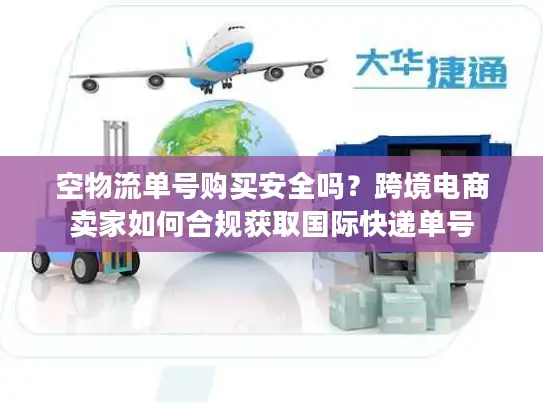 空物流单号购买安全吗？跨境电商卖家如何合规获取国际快递单号