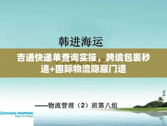 吉通快递单查询实操，跨境包裹秒追+国际物流隐藏门道
