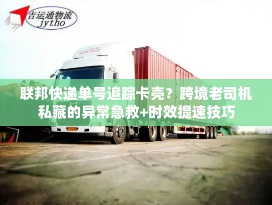 联邦快递单号追踪卡壳？跨境老司机私藏的异常急救+时效提速技巧