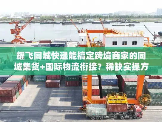 耀飞同城快递能搞定跨境商家的同城集货+国际物流衔接？稀缺实操方案曝光