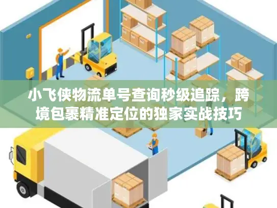 小飞侠物流单号查询秒级追踪，跨境包裹精准定位的独家实战技巧
