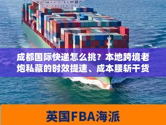 成都国际快递怎么挑？本地跨境老炮私藏的时效提速、成本腰斩干货