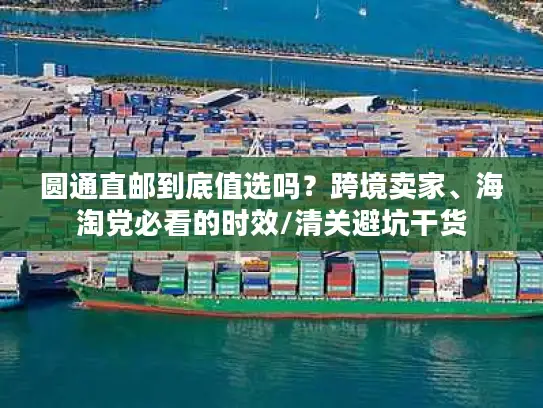 圆通直邮到底值选吗？跨境卖家、海淘党必看的时效/清关避坑干货