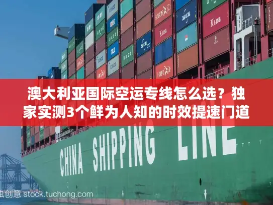 澳大利亚国际空运专线怎么选？独家实测3个鲜为人知的时效提速门道