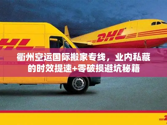 衢州空运国际搬家专线，业内私藏的时效提速+零破损避坑秘籍