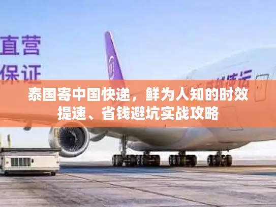 泰国寄中国快递，鲜为人知的时效提速、省钱避坑实战攻略