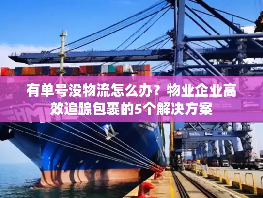 有单号没物流怎么办？物业企业高效追踪包裹的5个解决方案