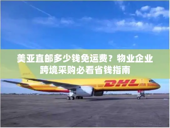美亚直邮多少钱免运费？物业企业跨境采购必看省钱指南