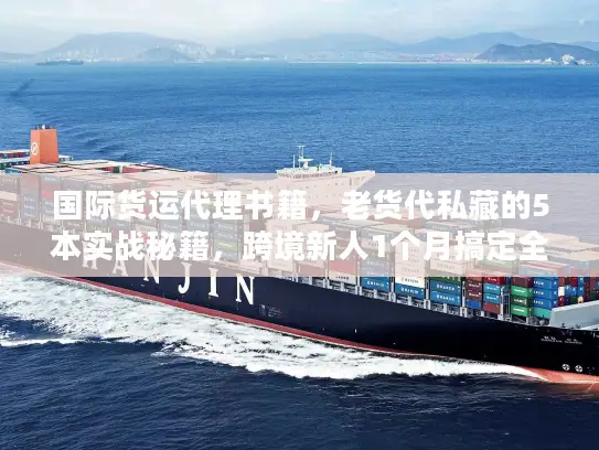 国际货运代理书籍，老货代私藏的5本实战秘籍，跨境新人1个月搞定全流程