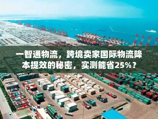 一智通物流，跨境卖家国际物流降本提效的秘密，实测能省25%？