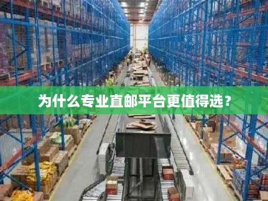 为什么专业直邮平台更值得选？