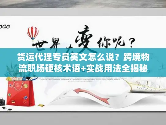 货运代理专员英文怎么说？跨境物流职场硬核术语+实战用法全揭秘