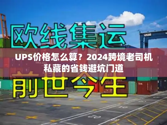 UPS价格怎么算？2024跨境老司机私藏的省钱避坑门道