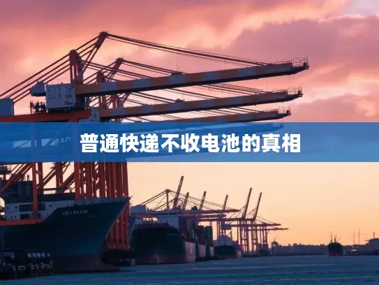 普通快递不收电池的真相