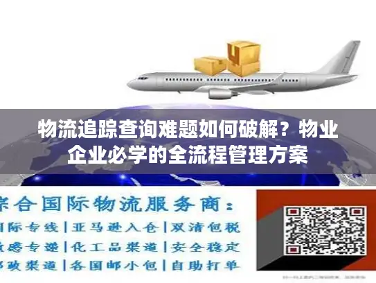 物流追踪查询难题如何破解？物业企业必学的全流程管理方案