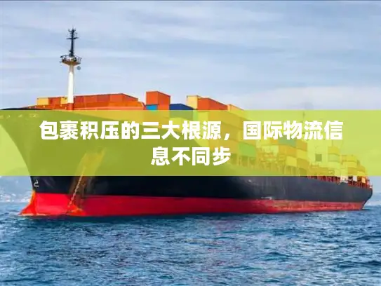 包裹积压的三大根源，国际物流信息不同步