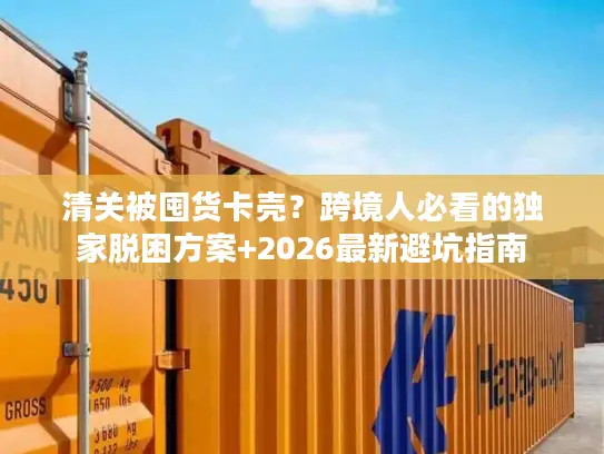清关被囤货卡壳？跨境人必看的独家脱困方案+2026最新避坑指南