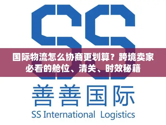 国际物流怎么协商更划算？跨境卖家必看的舱位、清关、时效秘籍