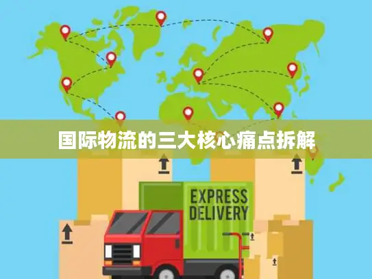 国际物流的三大核心痛点拆解