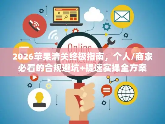2026苹果清关终极指南，个人/商家必看的合规避坑+提速实操全方案