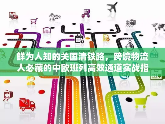 鲜为人知的关国清铁路，跨境物流人必藏的中欧班列高效通道实战指南