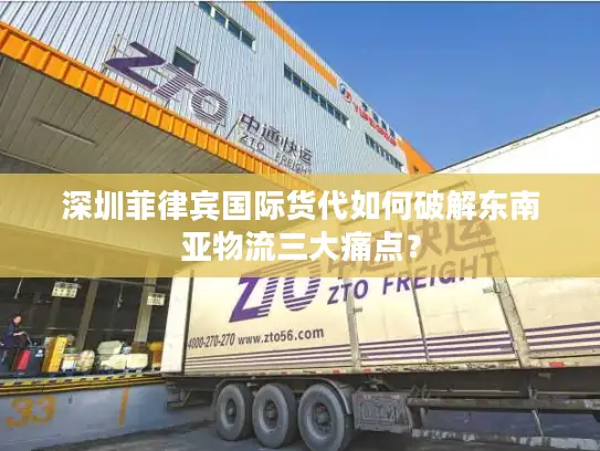 深圳菲律宾国际货代如何破解东南亚物流三大痛点？