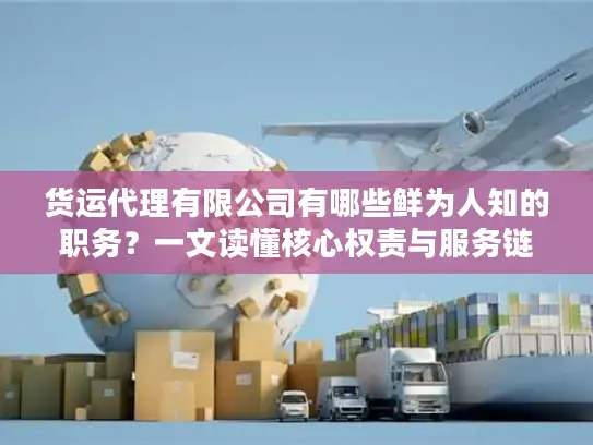 货运代理有限公司有哪些鲜为人知的职务？一文读懂核心权责与服务链路
