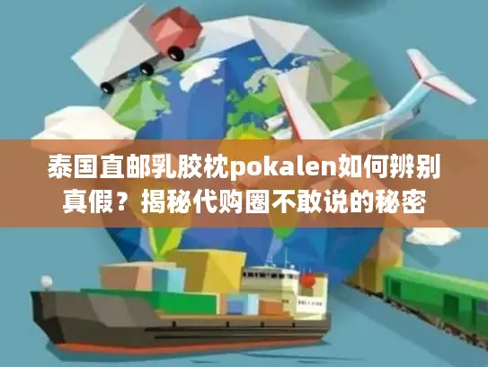 泰国直邮乳胶枕pokalen如何辨别真假？揭秘代购圈不敢说的秘密