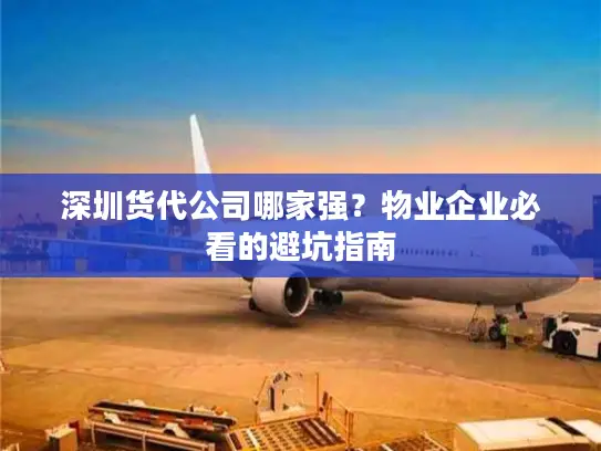 深圳货代公司哪家强？物业企业必看的避坑指南