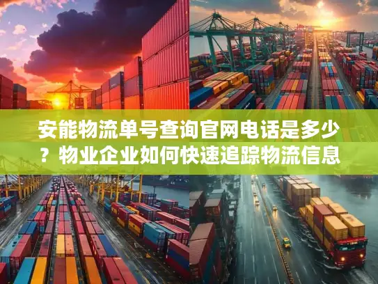 安能物流单号查询官网电话是多少？物业企业如何快速追踪物流信息