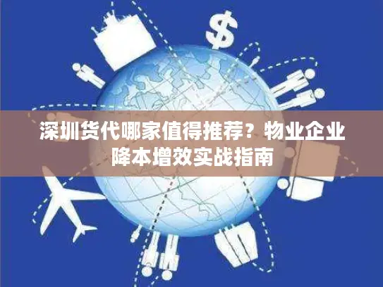 深圳货代哪家值得推荐？物业企业降本增效实战指南