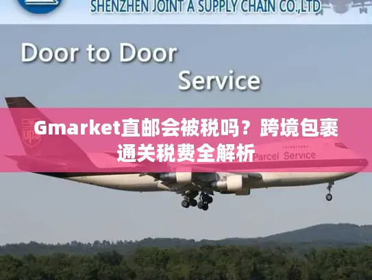 Gmarket直邮会被税吗？跨境包裹通关税费全解析