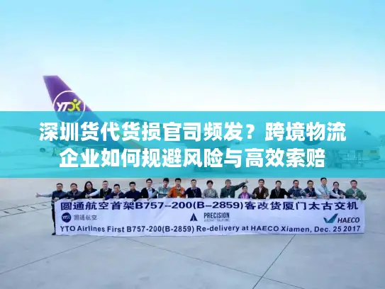 深圳货代货损官司频发？跨境物流企业如何规避风险与高效索赔