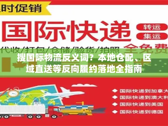 搜国际物流反义词？本地仓配、区域直送等反向履约落地全指南