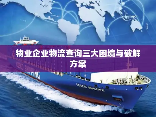 物业企业物流查询三大困境与破解方案