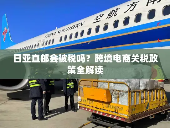 日亚直邮会被税吗？跨境电商关税政策全解读