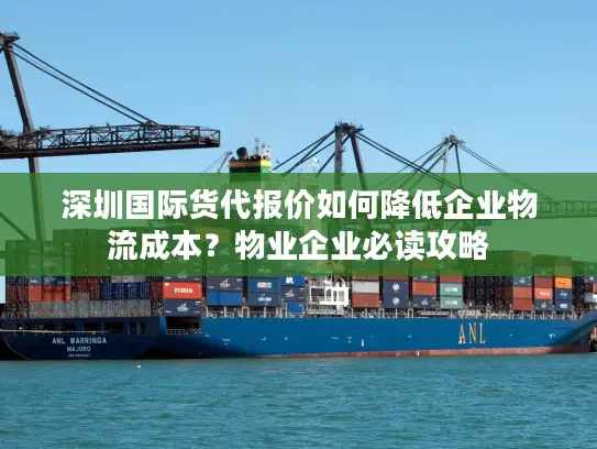 深圳国际货代报价如何降低企业物流成本？物业企业必读攻略