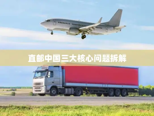 直邮中国三大核心问题拆解
