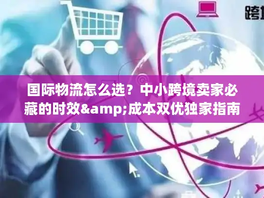 国际物流怎么选？中小跨境卖家必藏的时效&成本双优独家指南