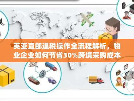 英亚直邮退税操作全流程解析，物业企业如何节省30%跨境采购成本？