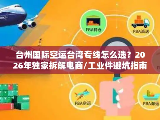 台州国际空运台湾专线怎么选？2026年独家拆解电商/工业件避坑指南