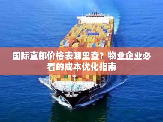 国际直邮价格表哪里查？物业企业必看的成本优化指南