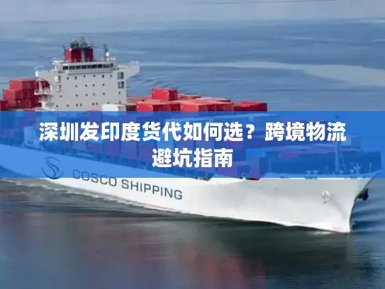 深圳发印度货代如何选？跨境物流避坑指南
