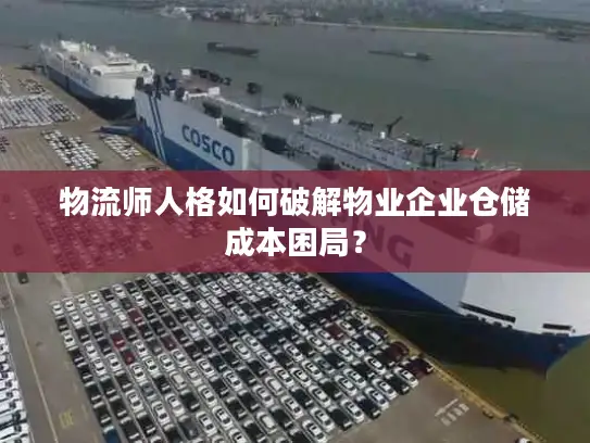 物流师人格如何破解物业企业仓储成本困局？