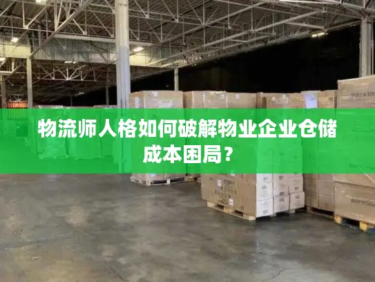 物流师人格如何破解物业企业仓储成本困局？